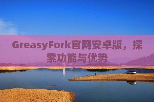 GreasyFork官网安卓版，探索功能与优势